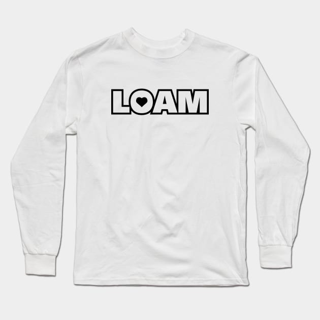 Love Loam Long Sleeve T-Shirt by Hillbillydesigns